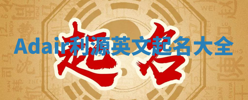 Adair利源英文起名大全 Adair利源英文起名大全