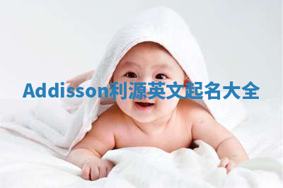 Addisson利源英文起名大全