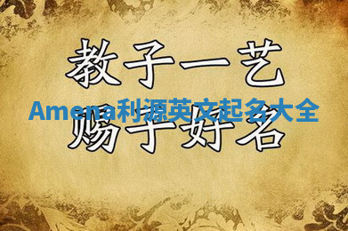 Amena利源英文起名大全 Amena利源英文起名大全
