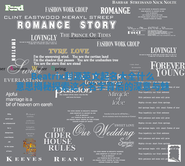 Beatrix利源英文起名大全什么意思揭秘 探索这个名字背后的深意与魅 Beatrix利源英文起名大全什么意思揭秘 探索这个名字背后的深意与魅