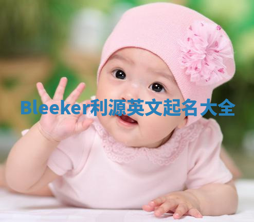 Bleeker利源英文起名大全