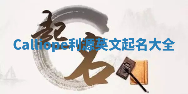 Calliope利源英文起名大全 Calliope利源英文起名大全