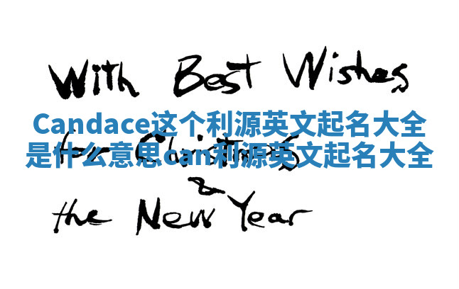 Candace这个利源英文起名大全是什么意思 can 利源英文起名大全