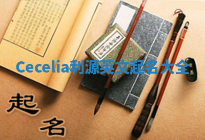 Cecelia利源英文起名大全