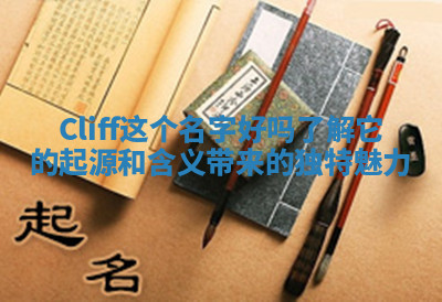 Cliff这个名字好吗 了解它的起源和含义带来的独特魅力