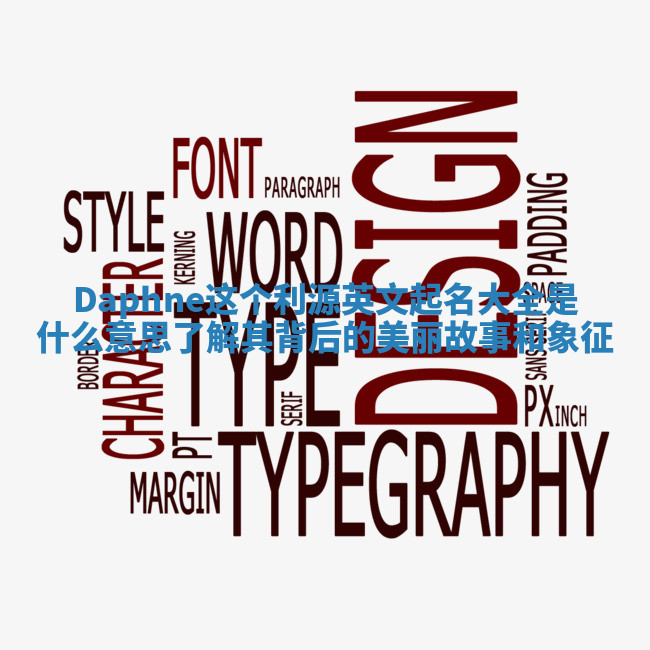 Daphne这个利源英文起名大全是什么意思 了解其背后的美丽故事和象征 Daphne这个利源英文起名大全是什么意思 了解其背后的美丽故事和象征