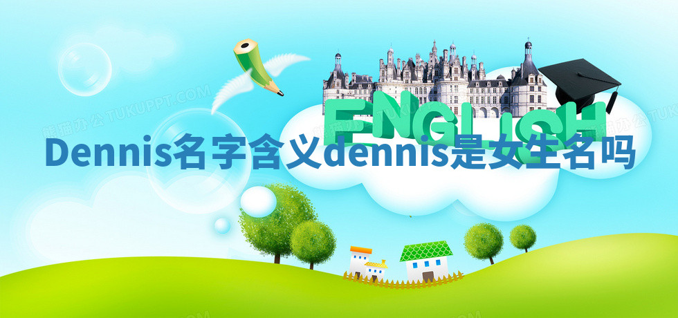 Dennis名字含义_dennis是女生名吗 Dennis名字含义_dennis是女生名吗