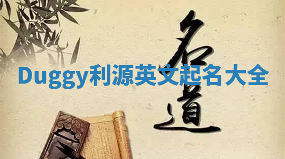 Duggy利源英文起名大全 Duggy利源英文起名大全