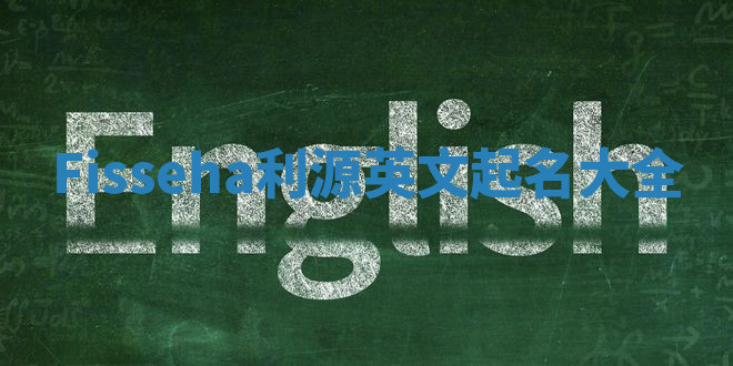 Fisseha利源英文起名大全