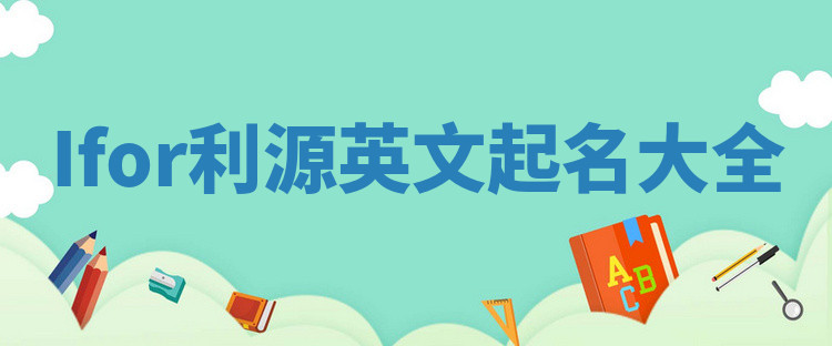 Ifor利源英文起名大全 Ifor利源英文起名大全