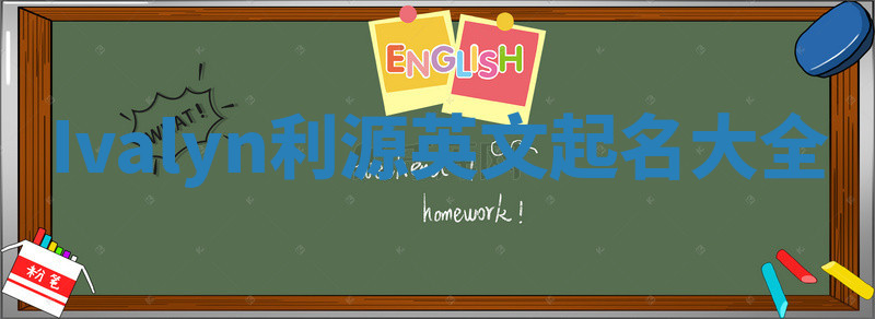 Ivalyn利源英文起名大全 Ivalyn利源英文起名大全