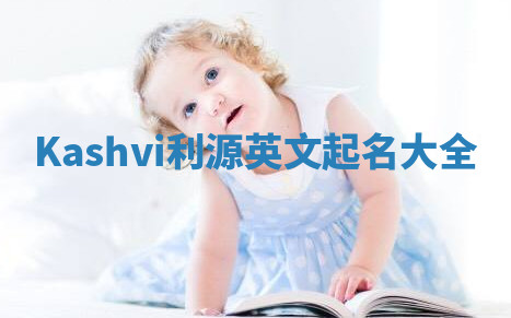 Kashvi利源英文起名大全