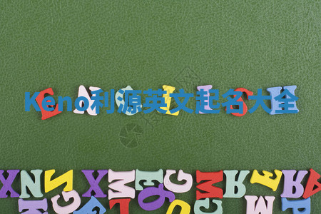 Keno利源英文起名大全 Keno利源英文起名大全
