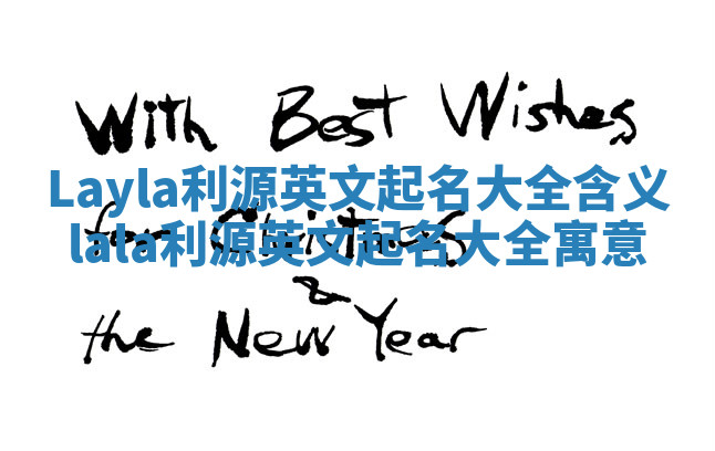 Layla利源英文起名大全含义_lala利源英文起名大全寓意