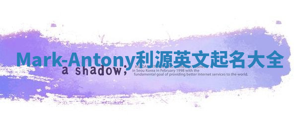 Mark-Antony利源英文起名大全 Mark-Antony利源英文起名大全