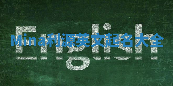 Mina利源英文起名大全 Mina利源英文起名大全