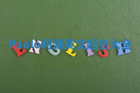 Paolo利源英文起名大全 Paolo利源英文起名大全