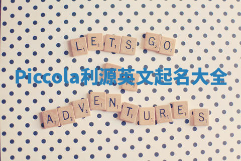 Piccola利源英文起名大全 Piccola利源英文起名大全