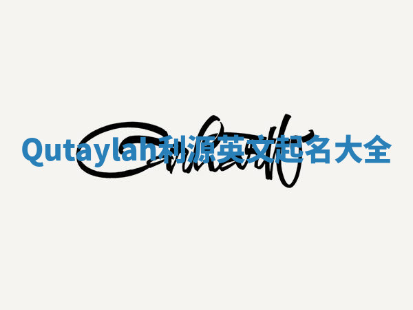 Qutaylah利源英文起名大全 Qutaylah利源英文起名大全
