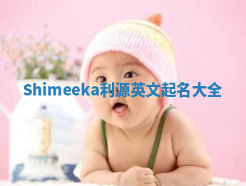 Shimeeka利源英文起名大全 Shimeeka利源英文起名大全