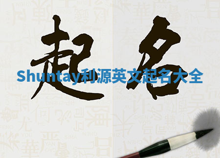 Shuntay利源英文起名大全 Shuntay利源英文起名大全