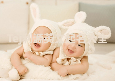 Tej利源英文起名大全 Tej利源英文起名大全