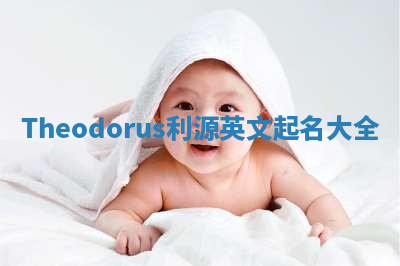 Theodorus利源英文起名大全