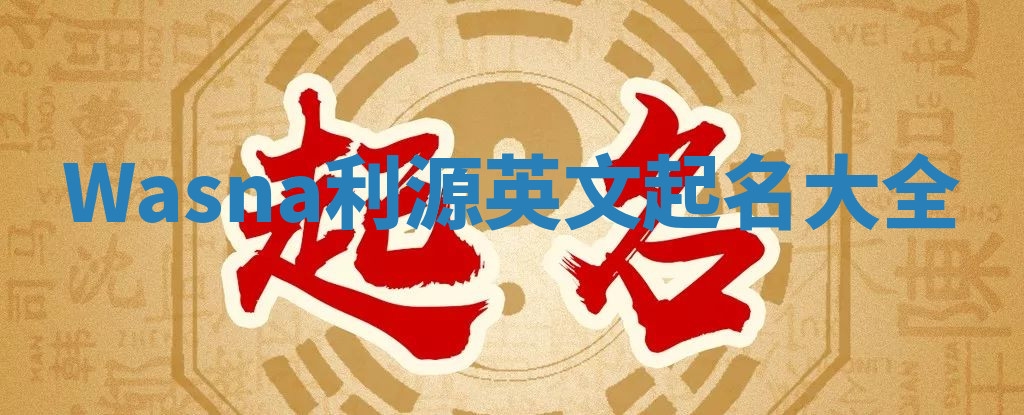 Wasna利源英文起名大全
