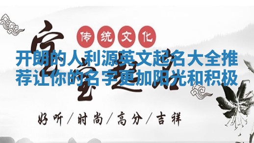 开朗的人利源英文起名大全推荐 让你的名字更加阳光和积极 开朗的人利源英文起名大全推荐 让你的名字更加阳光和积极