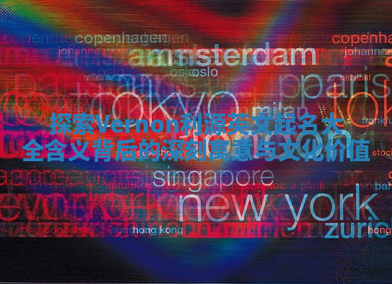 探索Vernon利源英文起名大全含义背后的深刻寓意与文化价值