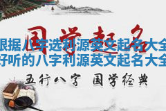 根据八字选利源英文起名大全_好听的八字利源英文起名大全 根据八字选利源英文起名大全_好听的八字利源英文起名大全